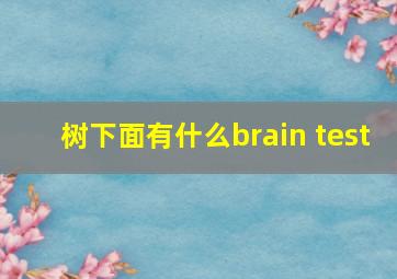 树下面有什么brain test